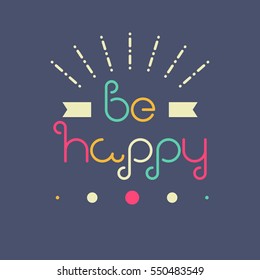 Vector linear hipster font Be happy greeting card. Vector lettering quote and custom typography for your designs: t-shirts, bags, posters, invitations, cards, etc.