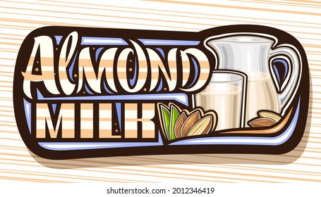 Vector logo for Almond Milk, dark decorative signage with illustration of half and whole nuts with leaves, cartoon full milk pitcher, brown banner with unique brush lettering for words almond milk.