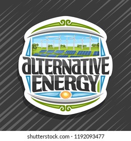 Vector logo for Alternative Energy, white sticker with many solar panels and wind turbines in green summer park, original lettering for words alternative energy, illustration for clean recycle power.