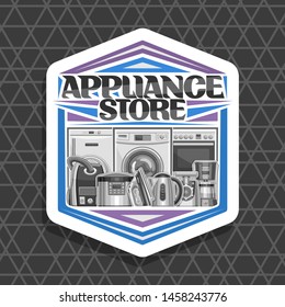 Vector logo for Appliance Store, white sign board with illustration of variety new metal home appliances, decorative font for words appliance store, badge with kitchen and household tech accessories.