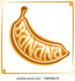 Vector logo for Banana, label with one whole fruit for package of ice cream or exotic dessert, price tag with original font for word banana inscribed in fruit shape, sticker for vegan grocery store.