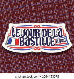 Vector logo for Bastille Day in France, cut paper sign for patriotic holiday of france with french national flag and date 14 juillet, original brush typeface for words le jour de la bastille in french