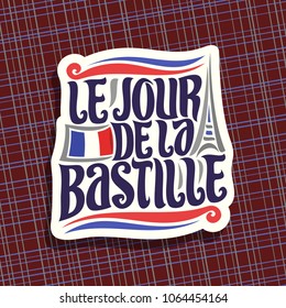 Vector logo for Bastille Day in France, cut paper sign for patriotic holiday of france with french national flag and abstract eiffel tower, original typeface for words le jour de la bastille in french