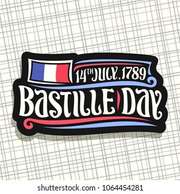 Vector logo for Bastille Day in France, black cut out sign for patriotic holiday of france with french national flag, original brush typeface for words bastille day and date 14th july, 1789 year.