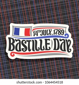 Vector logo for Bastille Day in France, white cut paper sign for patriotic holiday of france with french national flag, original brush typeface for words bastille day and date 14th july, 1789 year.