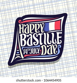 Vector logo for Bastille Day in France, dark sign for patriotic holiday of france with abstract eiffel tower, original typeface for words happy bastille day, date 14th july and french national flag.