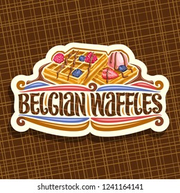 Vector logo for Belgian Waffles, white decorative signage with traditional square cakes, fresh berries and ice cream, lettering for words belgian waffles, signboard with illustration for belgium cafe.