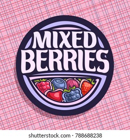 Vector logo for Berries, circle sign with ripe raspberry, healthy blueberry, red gooseberry, fresh strawberry, cherry berry and blackberry, veg mix label with title text mixed berries for vegan store.