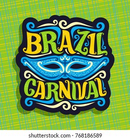 Vector logo for Brazil Carnival, poster with blue brazilian mask, colorful streamers, original font for festive text brazil carnival on green abstract background, sign for carnival in Rio de Janeiro.