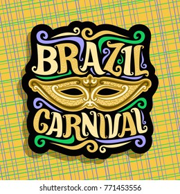 Vector logo for Brazil Carnival, poster with golden brazilian mask, colorful streamer, original font for festive text brazil carnival on yellow abstract background, sign for carnival in Rio de Janeiro