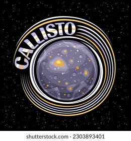 Vector logo for Callisto, decorative fantasy print with rotating moon callisto, stone surface with craters and mountains, cosmo badge with unique lettering for text callisto on dark starry background