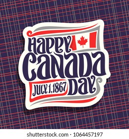 Vector logo for Canada Day, cut paper sign with national flag of canada, date of united - july 1, 1867 year and original brush typeface for greeting text happy canada day on blue abstract background.