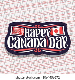 Vector logo for Canada Day, dark sign with date of united - july 1st and national flag of canada with red maple leaf, original brush typeface for greeting text happy canada day on abstract background.
