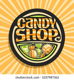 Vector logo for Candy Shop, on round signboard 4 wrapped sweets in yellow and green plastic package, original font for words candy shop, lollipop in striped wrap, fruit hard candies in glossy wrapping