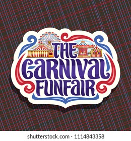 Vector logo for Carnival Funfair, cut paper sign with circus big top, vintage merry go round carrousel, ferris wheel and booth with balloons, original brush typeface for words the carnival funfair.