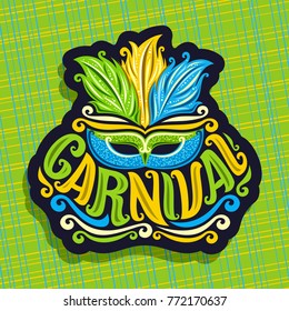 Vector logo for Carnival, poster with brazilian feather headdress and venetian masquerade mask, original font for word title carnival, sign for carnival in Brazil Rio de Janeiro on abstract background