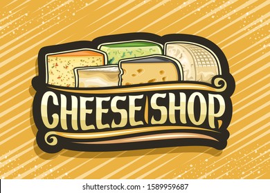 Vector logo for Cheese Shop, dark decorative label with illustration of many diverse cheese slices, design sign board with original brush typeface for words cheese shop on yellow abstract background.