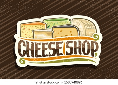 Vector logo for Cheese Shop, decorative cut paper label with illustration of many diverse cheese pieces, design sign board with original brush typeface for words cheese shop on brown background.