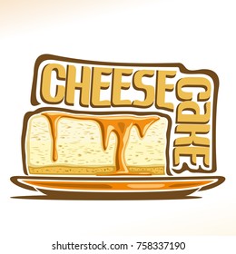 Vector logo for Cheesecake, illustration of italian confectionery for patisserie menu, poster with slice New York cheesecake on plate and original font for word cheesecake, cake with ricotta cheese.