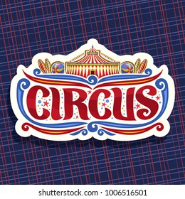 Vector logo for Circus, cut paper sign with carnival big top, original brush font for title text circus, vintage decoration with juggling clubs, balls and circus fun fair tent on abstract background.