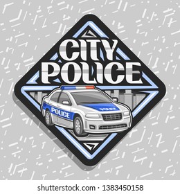 Vector logo for City Police, black decorative label with cartoon modern sedan of municipal road department, original typography for words city police, design tag of rhombus shape for street cops.