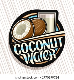 Vector logo for Coconut Water, dark decorative label with illustration of coco drink in glass, half and whole cartoon coconuts, tropical concept with unique brush lettering for words coconut water.