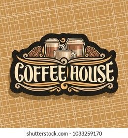 Vector logo for Coffee House, black signage with set of brown porcelain espresso cup, glass of irish coffee, take away paper cup, original brush typeface for words coffee house and roasted coffe beans