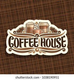 Vector logo for Coffee House, cut paper signage with set of brown porcelain espresso cup, glass of irish coffee, take away cup, original brush typeface for words coffee house and roasted coffe beans.