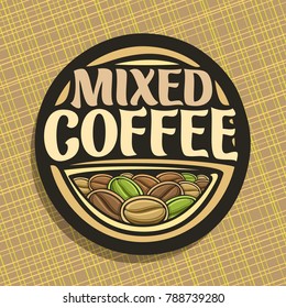 Vector logo for Coffee, round sign with pile of assorted seeds and original decorative typeface for title mixed coffee, heap of dark roasted, green raw and light medium coffee beans for energy drink.