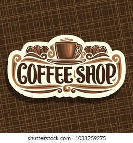 Vector logo for Coffee Shop, cut paper signboard with brown porcelain cup with hot drink espresso on saucer, original brush typeface for words coffee shop and roasted coffee beans, signage for cafe.