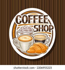 Vector logo for Coffee Shop, white decorative sign board with illustration of 3 different coffee cups, french croissant and unique brush lettering for words coffee shop on brown striped background