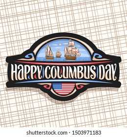 Vector logo for Columbus Day, dark decorative sticker with illustration of 3 old wooden sail ships in Atlantic ocean, label with original lettering for words happy columbus day, flag of United States.