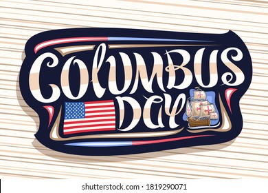 Vector logo for Columbus Day, dark decorative badge with illustration of sail ship in Atlantic ocean, greeting card with unique handwritten letters for words columbus day and flag of United States.