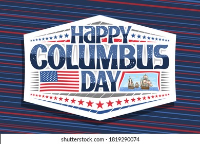 Vector logo for Columbus Day, white badge with illustration of 3 sail ships in Atlantic ocean, greeting card with unique letters for words happy columbus day, flag of United States and festive stars.