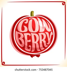 Vector logo for Cowberry, label with lingonberry berry for package of fresh juice or ice cream, price tag with original font for word cowberry inscribed in fruit shape, sticker for vegan grocery store