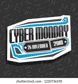 Vector logo for Cyber Monday, white futuristic label with original typeface for words cyber monday, 26 november, 2018, abstract concept for season sale on grey background, price tag for hi tech market