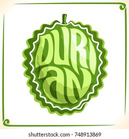 Vector logo for Durian, label with one whole fruit for package of fresh juice or thai exotic dessert, price tag with original font for word durian inscribed in fruit shape, sticker for vegan store.