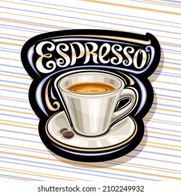 Vector logo for Espresso Coffee, illustration of single ceramic cup with coffee drink and roast grains on plate, decorative sign board with unique brush lettering for word espresso for coffee shop