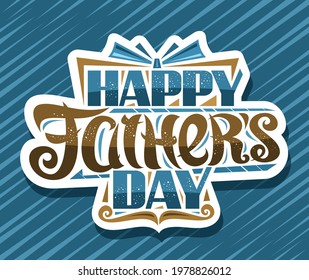 Vector logo for Father's Day, cut paper sign with illustration of decorative gift box and cartoon brown moustache, poster with unique brush lettering for words happy fathers day on blue background.