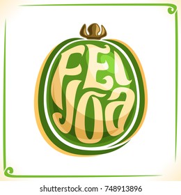 Vector logo for Feijoa, label with one whole green fruit for package of fresh juice or dessert, price tag with original font for word feijoa inscribed in fruit shape, sticker for vegan grocery store.