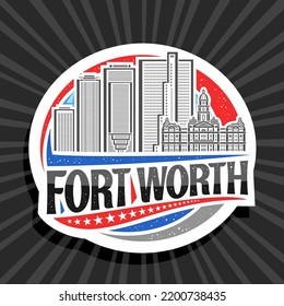 Vector logo for Fort Worth, white decorative label with illustration of urban texas city scape on day sky background, art design refrigerator magnet with unique lettering for black words fort worth