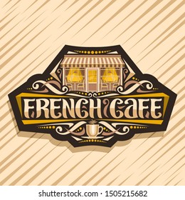 Vector logo for French Cafe, dark badge with illustration of facade summer restaurant, original lettering for words french cafe, sign board for bistro with coffee cup on brown abstract background.