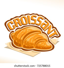 Vector logo for French Croissant, poster with fresh baked goods for morning breakfast, illustration for cafe menu, original typography typeface for yellow word croissant, french cuisine.