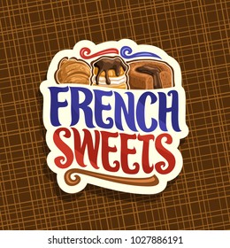 Vector logo for French Sweets, cut paper label for confectionery cafe with original brush typeface for words french sweets, fresh croissant, choux pastry dessert with ganache and chocolate souffle.