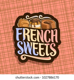 Vector logo for French Sweets, dark label for confectionery cafe with original brush typeface for words french sweets, fresh croissant, choux pastry profiterole with ganache and chocolate souffle.