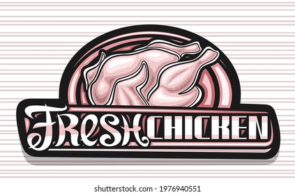 Vector logo for Fresh Chicken, black decorative sign board with illustration of whole raw chicken, art design voucher with unique brush lettering for words fresh chicken on gray striped background.