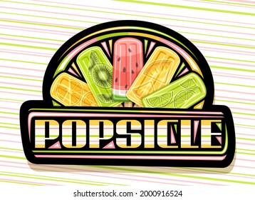 Vector logo for Fruit Popsicle, black decorative signboard with illustration of five various colorful fruit ice creams, poster with unique brush lettering for text popsicle on striped background.