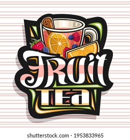 Vector logo for Fruit Tea, dark decorative sign with illustration of transparent tea cup with cinnamon stick, orange piece and whole raspberry, sticker with unique brush lettering for words fruit tea.