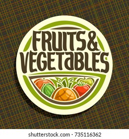 Vector logo for Fruits and Vegetables, round sign for organic healthy vegan food, circle badge for price tag of fruit store, label with original script for fruits & vegetables on abstract background.