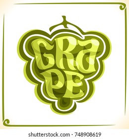 Vector logo for green Grape, label with drawn grapevine bunch for package of fresh juice or wine, price tag with original font for word grape inscribed in fruit shape, sticker for vegan grocery store.